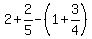 2%2B2%2F5-%281%2B3%2F4%29