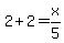 2%2B2+=+x%2F5
