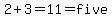 2%2B3=11=five