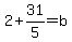 2%2B31%2F5=b