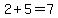 2%2B5=7