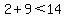 2%2B9%3C14
