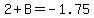 2%2BB+=+-1.75