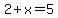2%2Bx=5