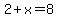 2%2Bx=8
