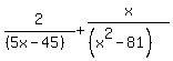 2%2F%28%285x-45%29%29+%2B+x%2F%28%28x%5E2-81%29%29