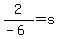 2%2F%28-6%29+=+s