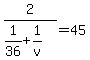 2%2F%281%2F36%2B1%2Fv%29=45