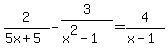2%2F%285x%2B5%29+-+3%2F%28x%5E2-1%29+=+4%2F%28x-1%29