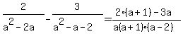 2%2F%28a%5E2-2a%29-3%2F%28a%5E2-a-2%29=%282%28a%2B1%29-3a%29%2F%28a%28a%2B1%29%28a-2%29%29