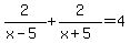 2%2F%28x-5%29%2B2%2F%28x%2B5%29=4