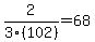 2%2F3%28102%29=68