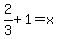 2%2F3%2B1=x