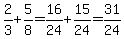 2%2F3+%2B+5%2F8++=+16%2F24+%2B+15%2F24+=+31%2F24