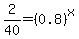 2%2F40+=+%280.8%29%5Ex