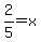 2%2F5=x