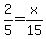 2%2F5=x%2F15