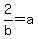 2%2Fb+=+a