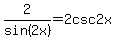 2%2Fsin%282x%29=2csc2x