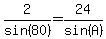 2%2Fsin%2880%29=24%2Fsin%28A%29
