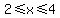 2%3C=x%3C=4