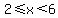 2%3C=x%3C6
