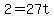 2=27t