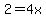 2=4x