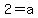 2=a