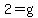 2=g