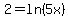 2=ln%285x%29