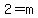 2=m