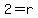 2=r