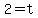 2=t