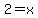 2=x