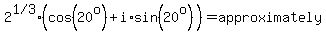 2%5E%221+%2F+3%22%28cos%2820%5Eo%29%2Bi%2Asin%2820%5Eo%29%29=approximately
