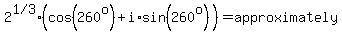 2%5E%221+%2F+3%22%28cos%28260%5Eo%29%2Bi%2Asin%28260%5Eo%29%29=approximately