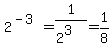 2%5E%28-3%29+=+1%2F%282%5E3%29+=+1%2F8