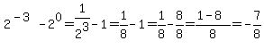 2%5E%28-3%29-2%5E0=1%2F2%5E3-1=1%2F8-1=1%2F8-8%2F8=%281-8%29%2F8=-7%2F8