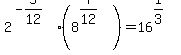 2%5E%28-5%2F12%29%2A%288%5E%287%2F12%29%29+=+16%5E%281%2F3%29