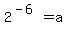 2%5E%28-6%29=a