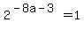 2%5E%28-8a-3%29=1
