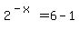 2%5E%28-x%29=6-1