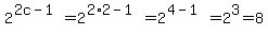 2%5E%282c-1%29=2%5E%282%2A2-1%29=2%5E%284-1%29=2%5E3=8