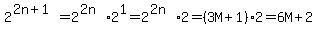 2%5E%282n%2B1%29=+2%5E%282n%29%2A2%5E1=2%5E%282n%29%2A2=%283M%2B1%29%2A2=6M%2B2