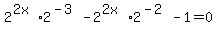 2%5E%282x%29%2A2%5E%28-3%29+-+2%5E%282x%29%2A2%5E%28-2%29+-+1=0