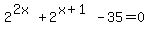2%5E%282x%29%2B2%5E%28x%2B1%29-35+=+0