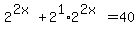 2%5E%282x%29%2B2%5E1%2A2%5E%282x%29=40