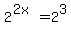 2%5E%282x%29=2%5E3