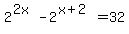 2%5E%282x%29+-+2%5E%28x%2B2%29+=+32